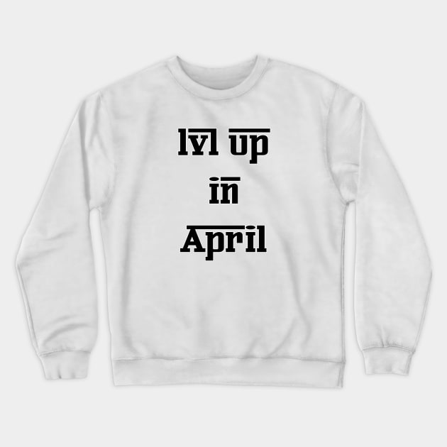 Lvl Up in April - Birthday Geeky Gift Crewneck Sweatshirt by EugeneFeato